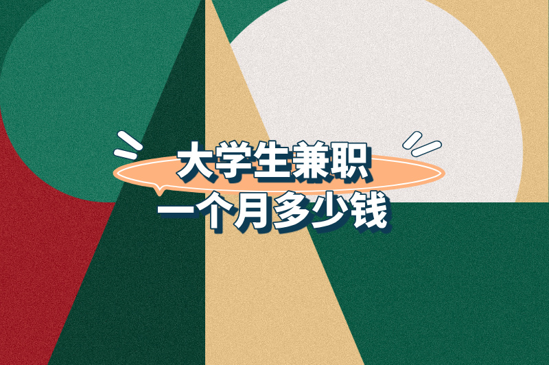 大学生兼职一个月多少钱?有哪些兼职?带你提升兼职技能! 大学生兼职一个月多少钱?有哪些兼职?带你提升兼职技能!
