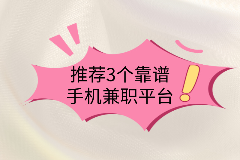 手机兼职有哪些平台真实可靠的？3大平台推荐，轻松赚米！