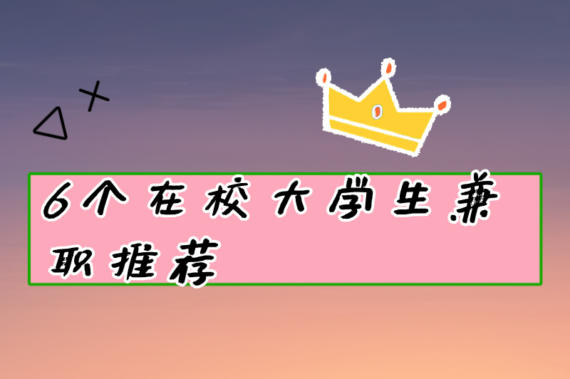 在校大学生兼职可以做什么?盘点一些比较热门的兼职