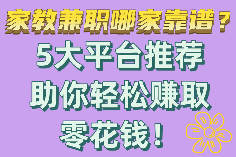 家教兼职新选择！5个靠谱大学生家教平台，助你知识变现！