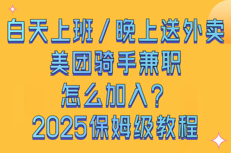 美团外卖骑手兼职怎么加入？2025年详细指南在此