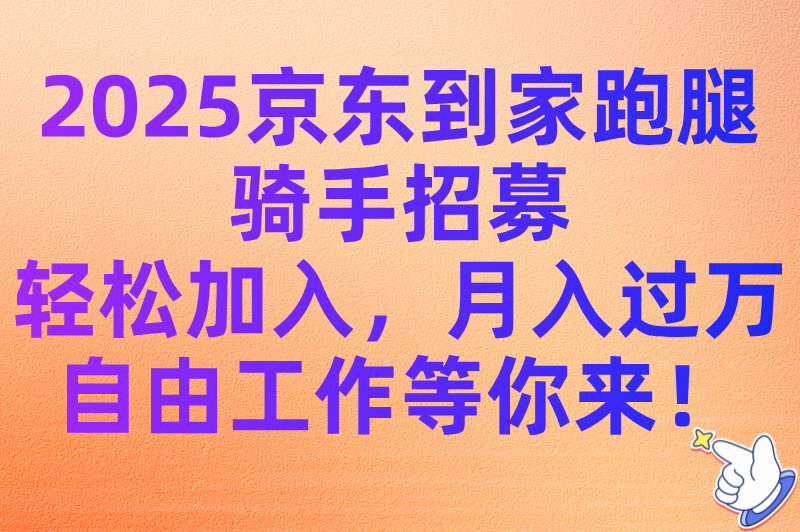 怎么加入京东到家跑腿？2025骑手加入条件与申请流程最新分享