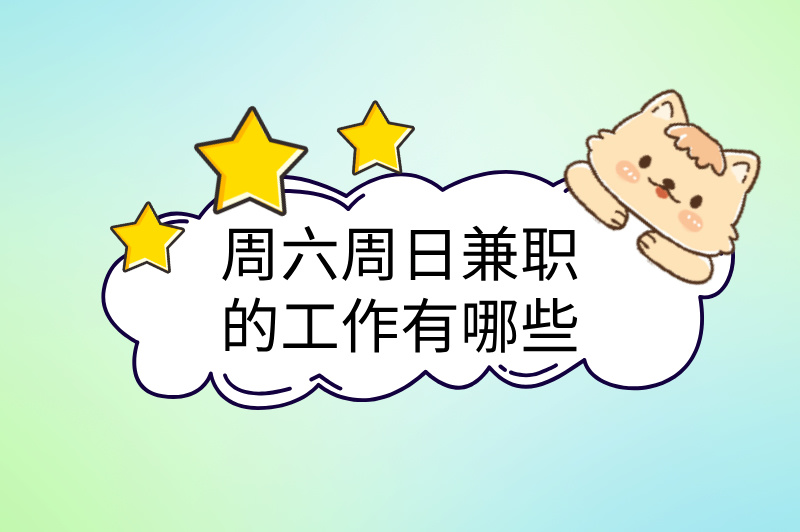 周六周日兼职的工作有哪些?推荐5个工作,实现零花钱自由! 周六周日兼职的工作有哪些?推荐5个工作,实现零花钱自由!