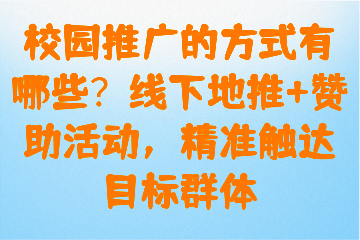 校园推广的方式有哪些?2025年学生必知的6种高效方法