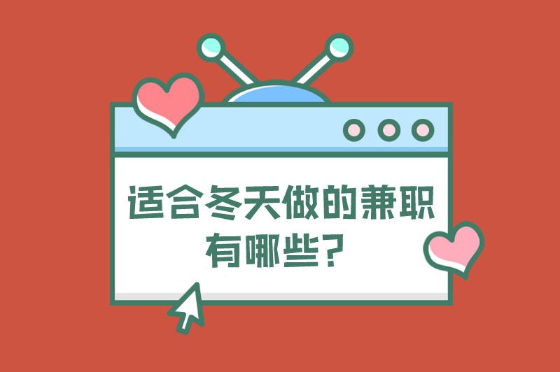 适合冬天做的兼职有哪些?这里有一些好的兼职推荐 适合冬天做的兼职有哪些?这里有一些好的兼职推荐