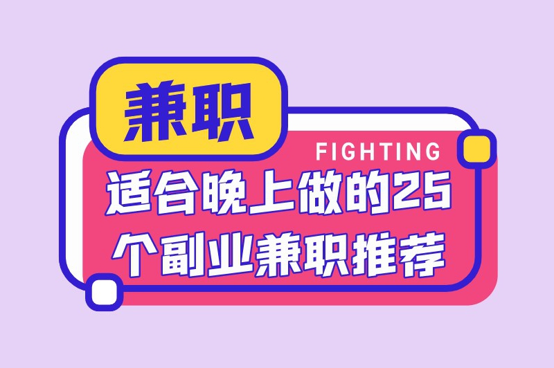 想要增收的朋友注意啦！这里有适合晚上做的25个副业兼职推荐