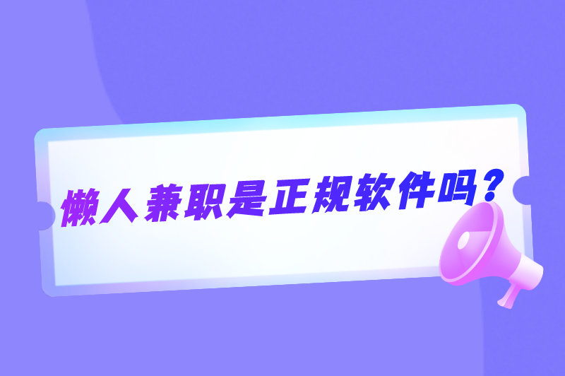 懒人兼职app可靠吗?懒人兼职是正规软件吗? 懒人兼职app可靠吗?懒人兼职是正规软件吗?