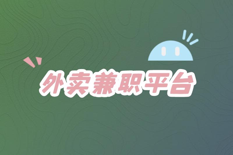 外卖兼职哪个平台好赚米?还有其他的兼职推荐吗? 外卖兼职哪个平台好赚米?还有其他的兼职推荐吗?