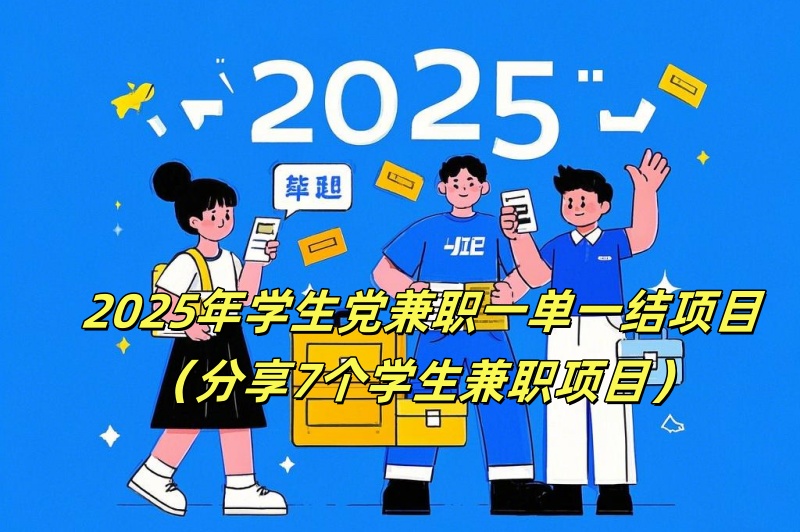 2025年学生党兼职一单一结项目(分享7个学生兼职项目) 2025年学生党兼职一单一结项目(分享7个学生兼职项目)