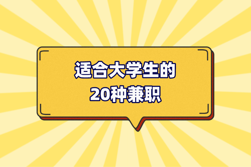 学生兼职一般可以做什么?盘点适合大学生的20种兼职