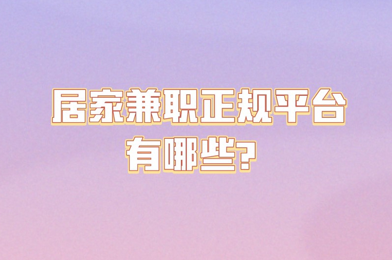 居家兼职正规平台有哪些?这10个兼职平台可以尝试一下