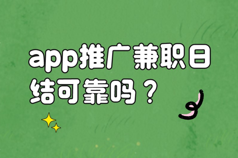 app推广兼职日结可靠吗?兼职app推广能挣钱吗? app推广兼职日结可靠吗?兼职app推广能挣钱吗?