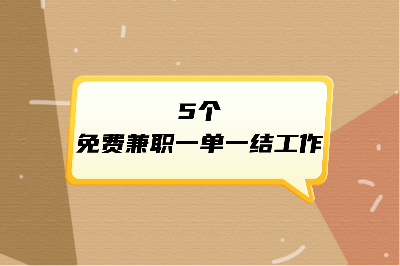 兼职做什么好?盘点5个免费兼职一单一结工作