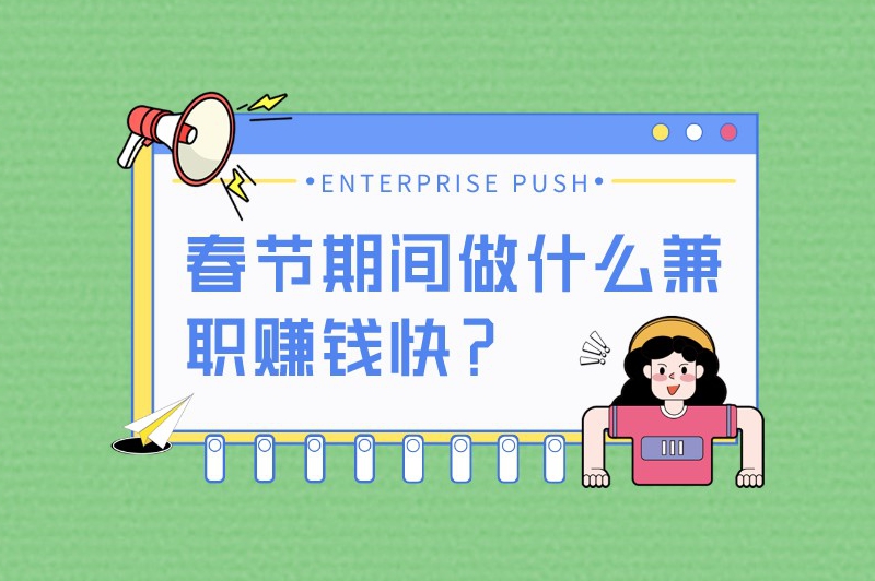 春节期间做什么兼职赚米快？盘点5个来钱快的兼职