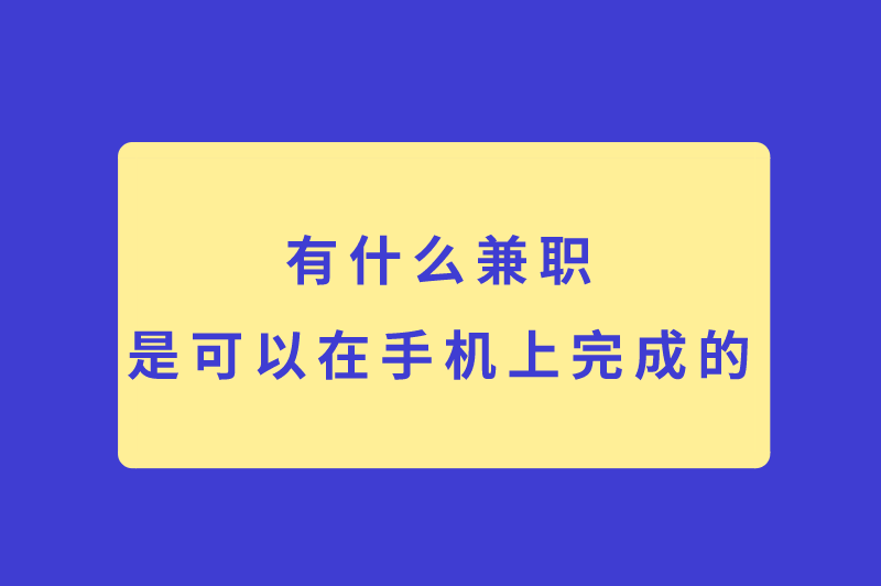有什么兼职是可以在手机上完成的?在家做的副业兼职有哪些? 有什么兼职是可以在手机上完成的?在家做的副业兼职有哪些?