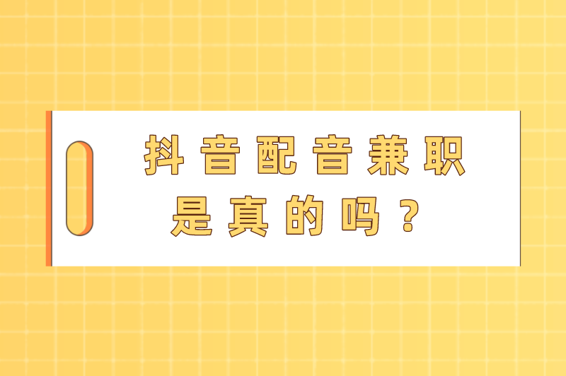 抖音配音兼职是真的吗?抖音上配音挣钱是真的假的? 抖音配音兼职是真的吗?抖音上配音挣钱是真的假的?
