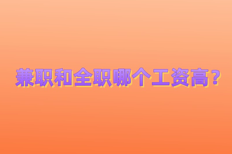 暑假工是兼职还是全职?兼职和全职哪个工资高? 暑假工是兼职还是全职?兼职和全职哪个工资高?