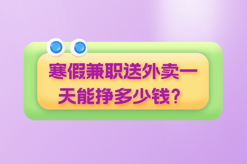 寒假兼职送外卖一天能挣多少钱?兼职外卖骑手哪个平台好?