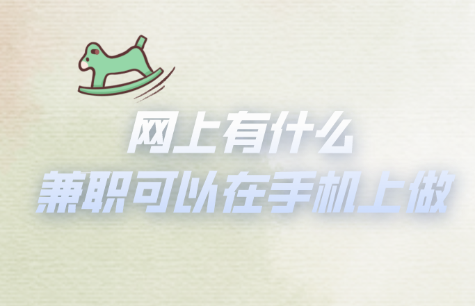 网上有什么兼职可以在手机上做?分享3个能在手机上做的兼职