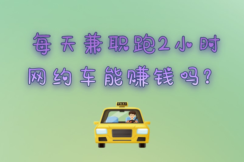 每天兼职跑2小时网约车能赚米吗?兼职网约车司机哪个平台最好?