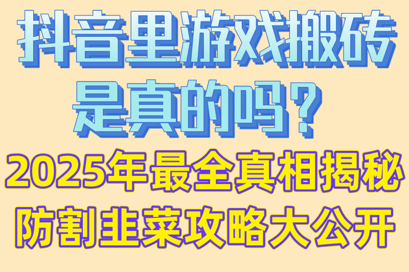 抖音里游戏搬砖是真的吗?2025最新骗局识别与防割韭菜攻略