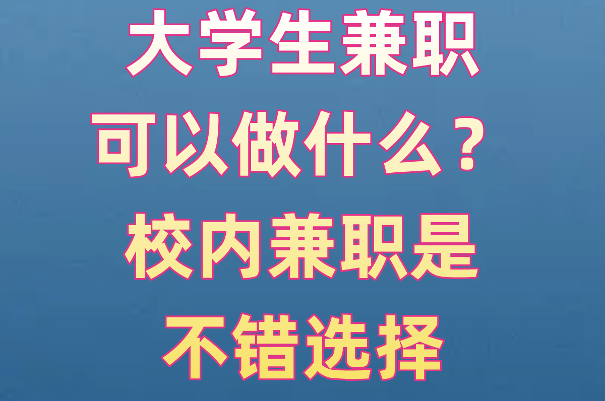 大学生兼职可以做什么?超全大盘点!5个低门槛兼职 大学生兼职可以做什么?超全大盘点!5个低门槛兼职