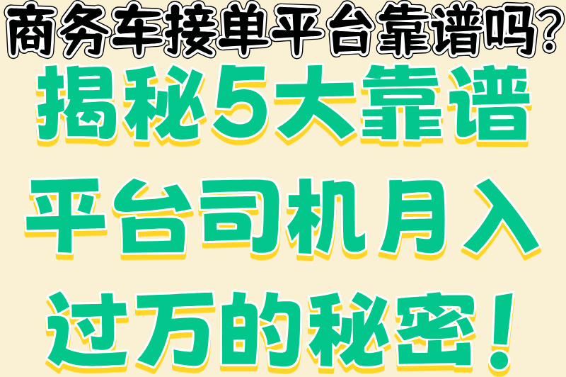 2025商务车接单平台排行榜TOP5:实测月入2万+司机接单攻略