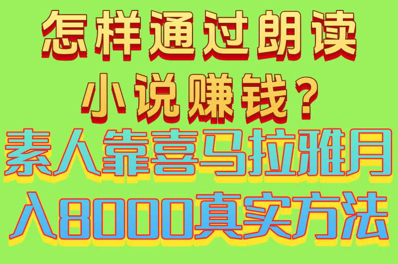 怎样通过朗读小说赚米?素人靠喜马拉雅月入8000真实方法