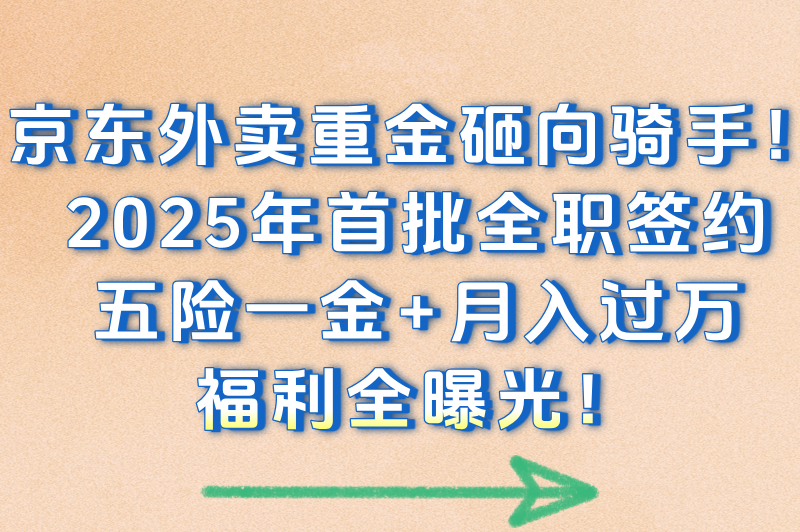 2025年京东外卖首批全职骑手签约政策解读:五险一金+薪资福利全公开 2025年京东外卖首批全职骑手签约政策解读:五险一金+薪资福利全公开