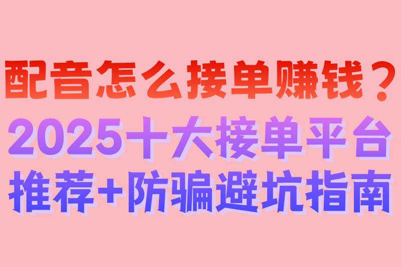 配音怎么接单赚米?2025十大接单平台推荐+防骗避坑指南 配音怎么接单赚米?2025十大接单平台推荐+防骗避坑指南