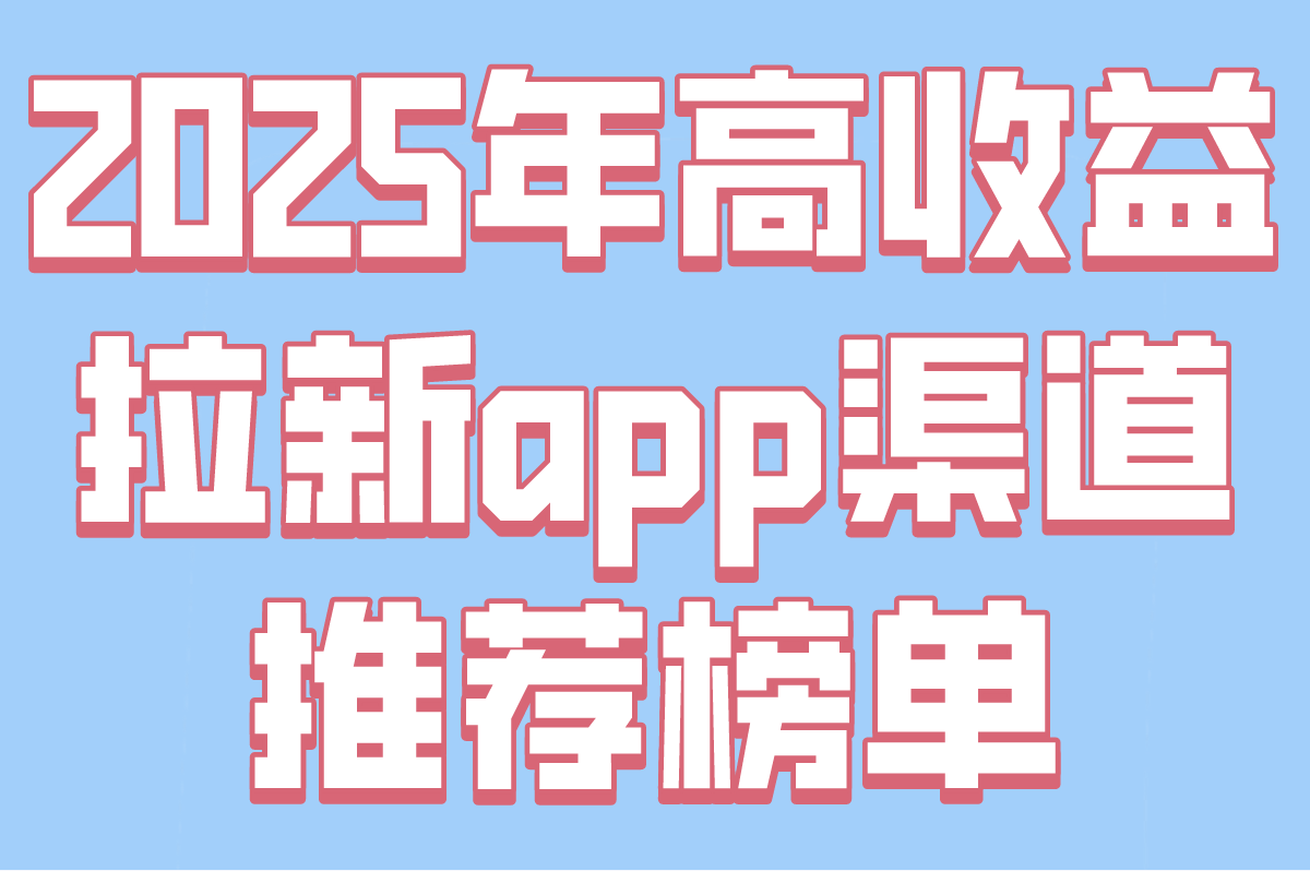 拉新app渠道在哪里找?2025高收益平台TOP5(无押金/日结500+实测)