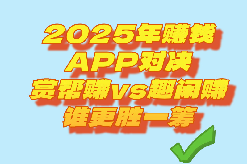赏帮赚和趣闲赚哪个好?全方位对比来了 赏帮赚和趣闲赚哪个好?全方位对比来了