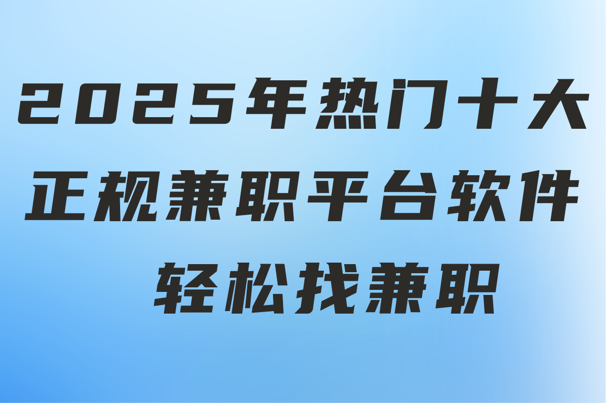 2025最新大盘点!学生党/宝妈必看的十大正规兼职平台软件 2025最新大盘点!学生党/宝妈必看的十大正规兼职平台软件