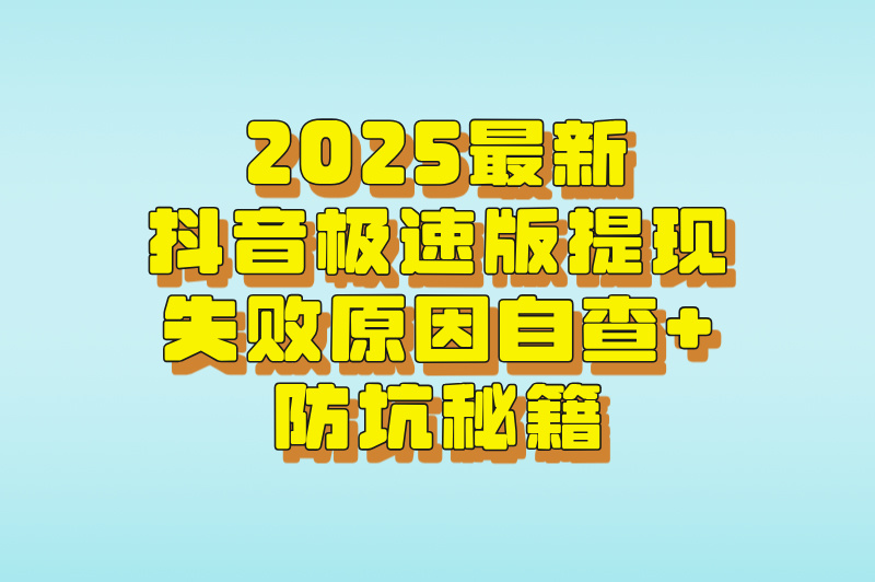 抖音极速版(领现金)提现失败?下载入口+5步操作避坑指南(安卓/iOS通用)