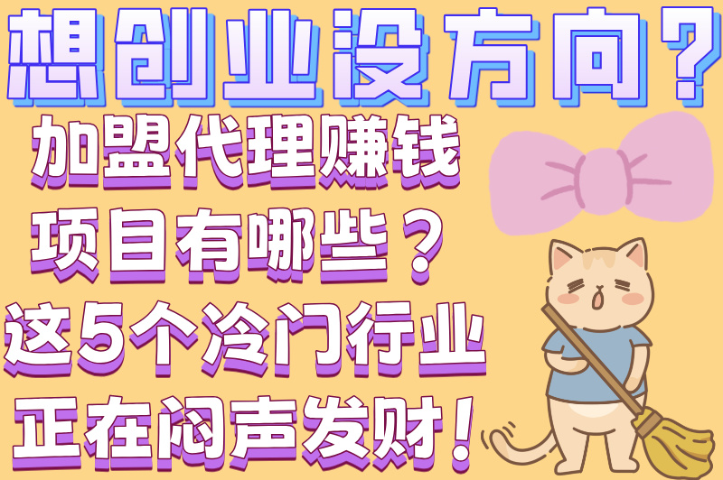 揭秘!加盟代理赚米项目有哪些?这5个行业稳赚不赔!