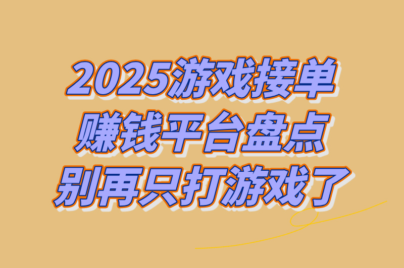 2025游戏接单赚米平台有哪些?揭秘4个宅家可日入几十的平台！