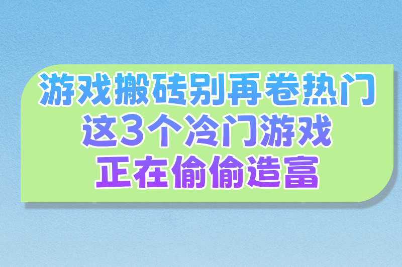 避开红海！3个被忽视的小众游戏搬砖攻略（竞争少+收益稳）