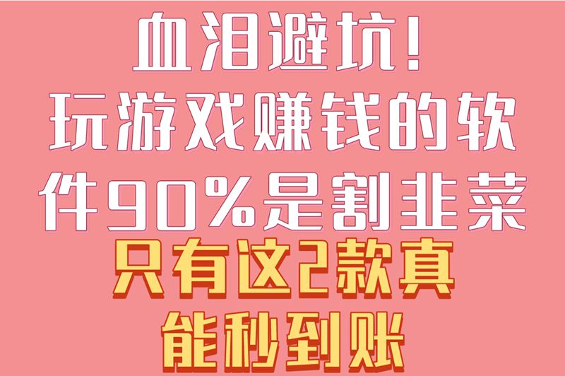 血泪避坑!玩游戏赚米的软件90%是割韭菜,只有这2款真能秒到账 血泪避坑!玩游戏赚米的软件90%是割韭菜,只有这2款真能秒到账
