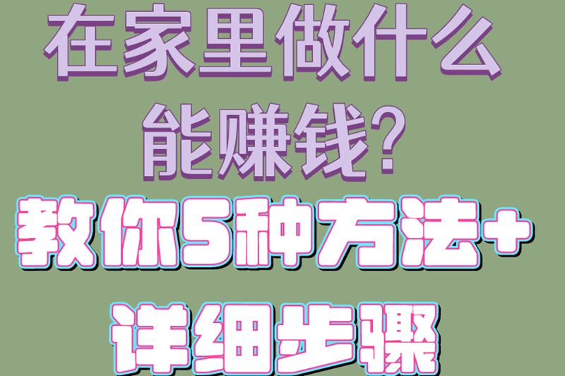 在家里做什么能赚米?教你5种方法+详细步骤 在家里做什么能赚米?教你5种方法+详细步骤