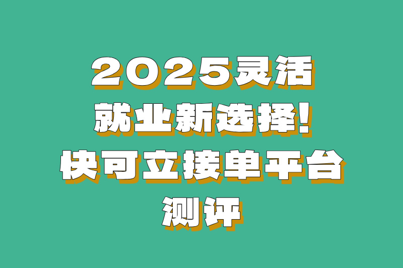 2025快可立平台全测评：收益、门槛、提现全解析！