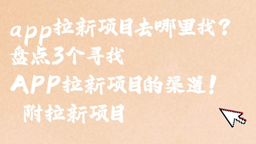 app拉新项目去哪里找?盘点3个寻找APP拉新项目的渠道! 附拉新项目 app拉新项目去哪里找?盘点3个寻找APP拉新项目的渠道! 附拉新项目