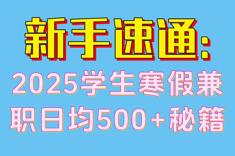 新手速通:2025学生寒假兼职日均500+秘籍