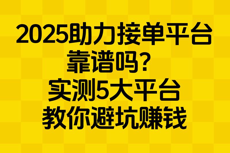 助力接单平台靠谱吗?实测5大高收益平台,避开坑赚米 助力接单平台靠谱吗?实测5大高收益平台,避开坑赚米