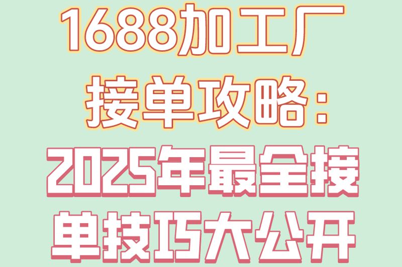新手别慌!1688加工厂接单全流程拆解,看完立刻能用