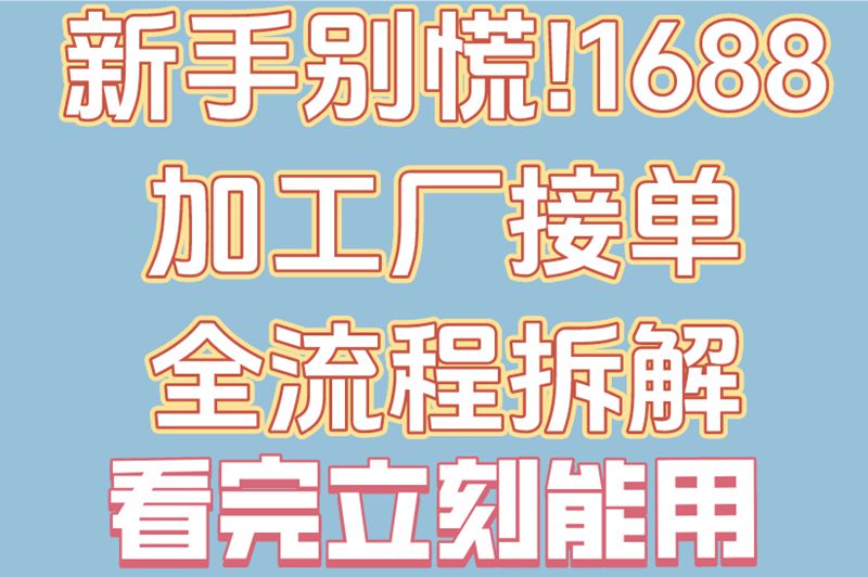 新手别慌!1688加工厂接单全流程拆解,看完立刻能用