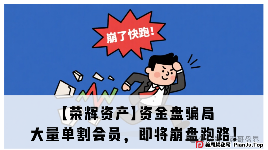 震哥再曝【荣辉资产】资金盘骗局,大量单割会员,即将崩盘跑路!