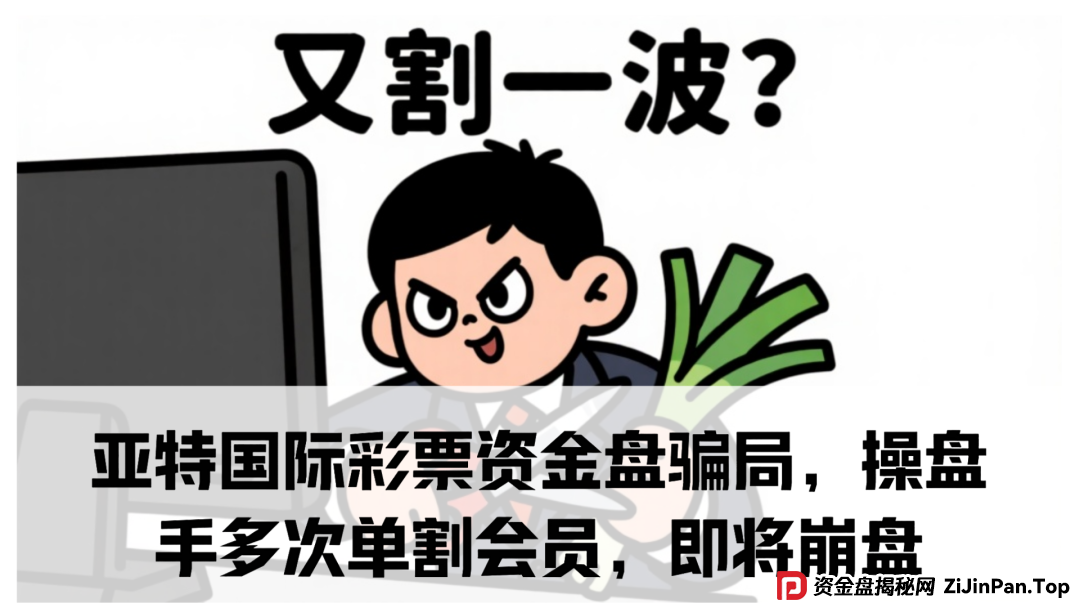 亚特国际彩票资金盘骗局,操盘手多次单割会员,即将崩盘跑路!