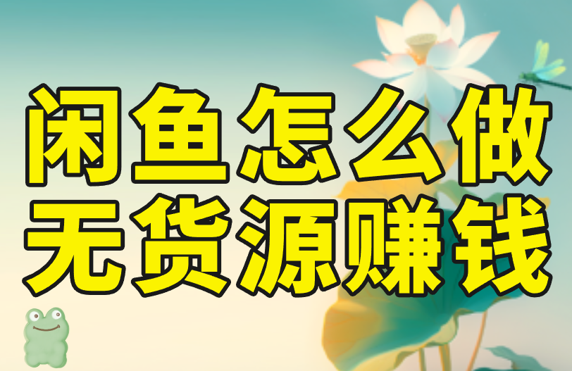 闲鱼怎么做无货源赚米？3个无货源赚米思路分享！