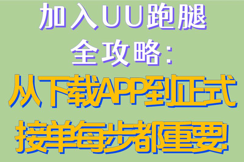 加入UU跑腿全攻略:从下载APP到正式接单,每步都重要! 加入UU跑腿全攻略:从下载APP到正式接单,每步都重要!