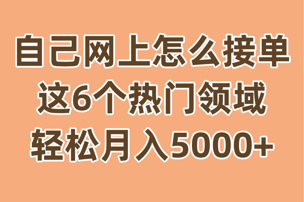 想通过网上接单赚外快?这6个热门领域轻松月入5000+